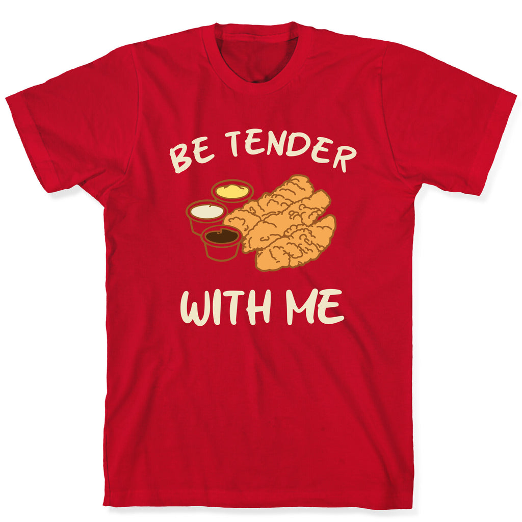 Be Tender With Me T-Shirt
