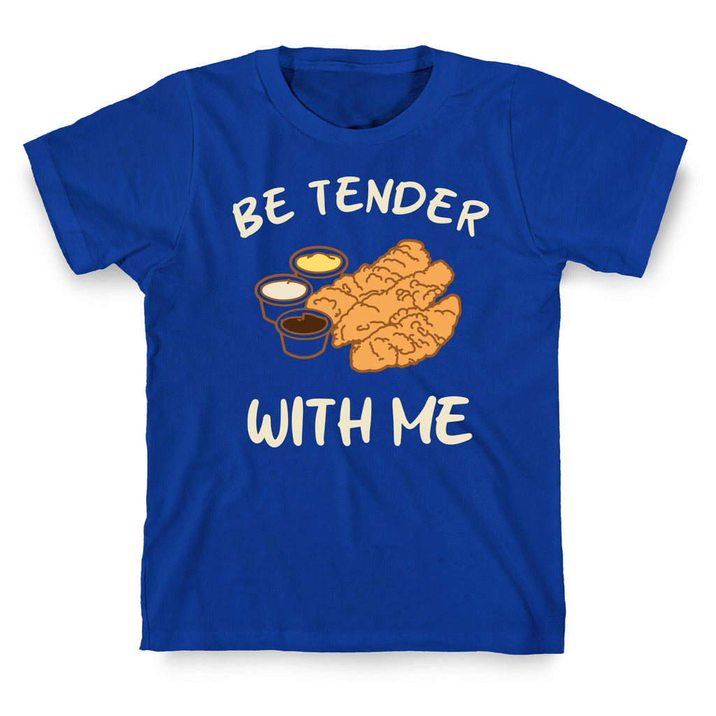 Be Tender With Me T-Shirt