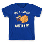 Be Tender With Me T-Shirt