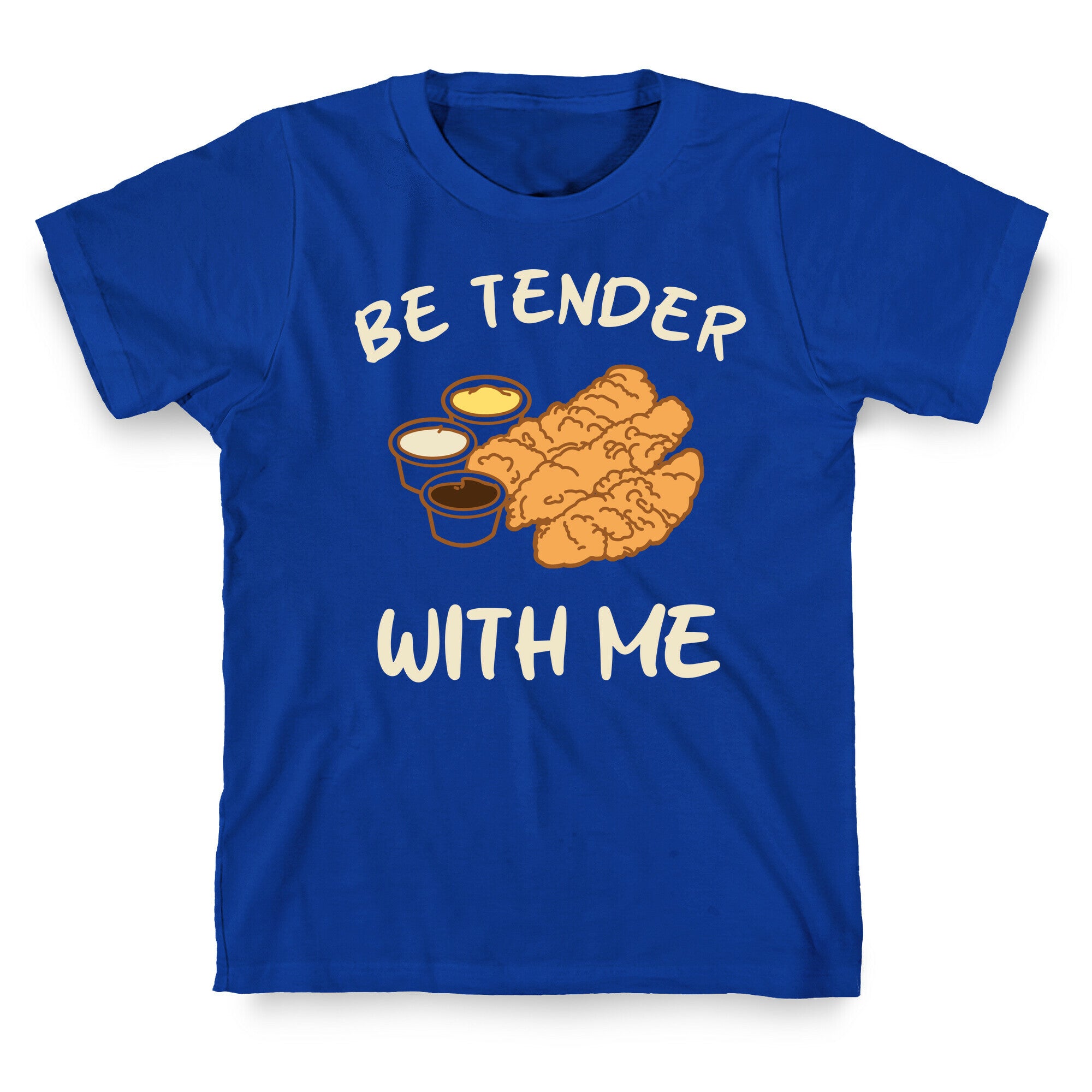 Be Tender With Me T-Shirt