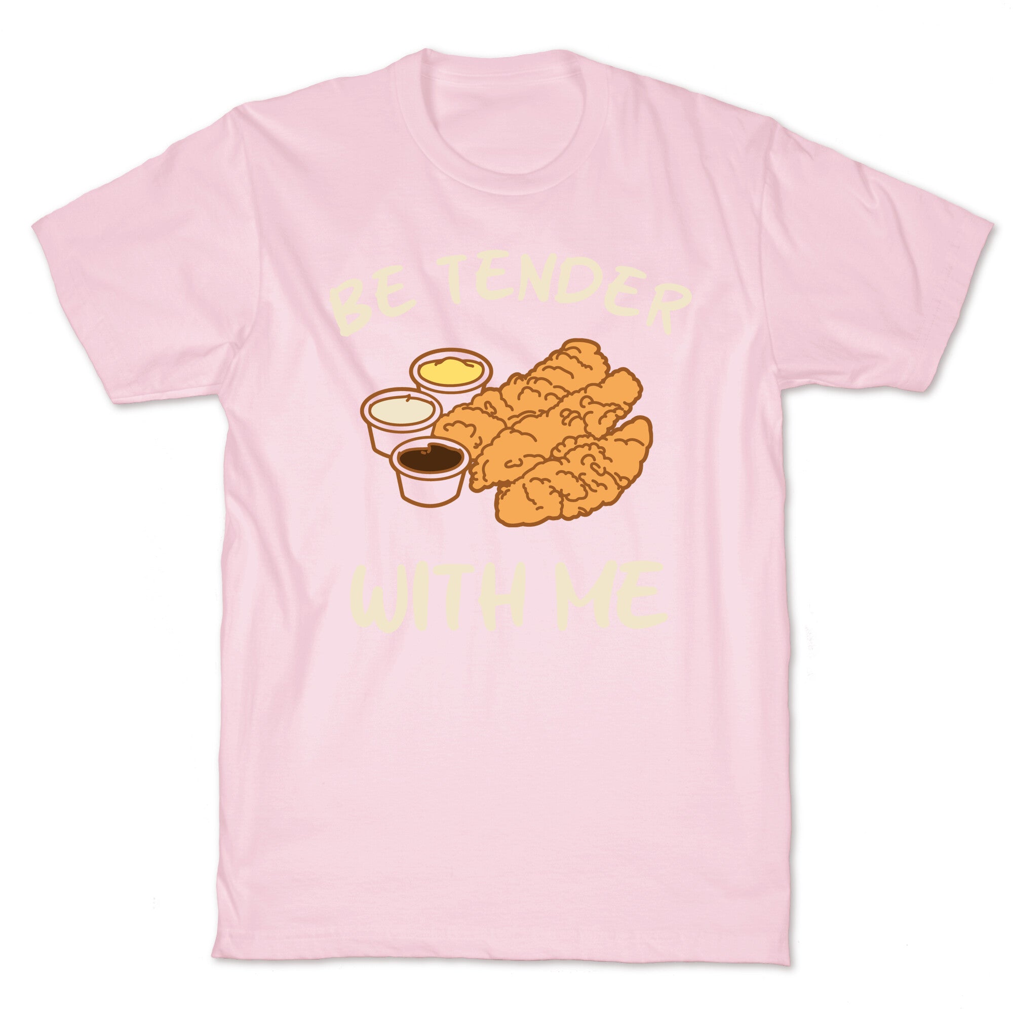 Be Tender With Me T-Shirt