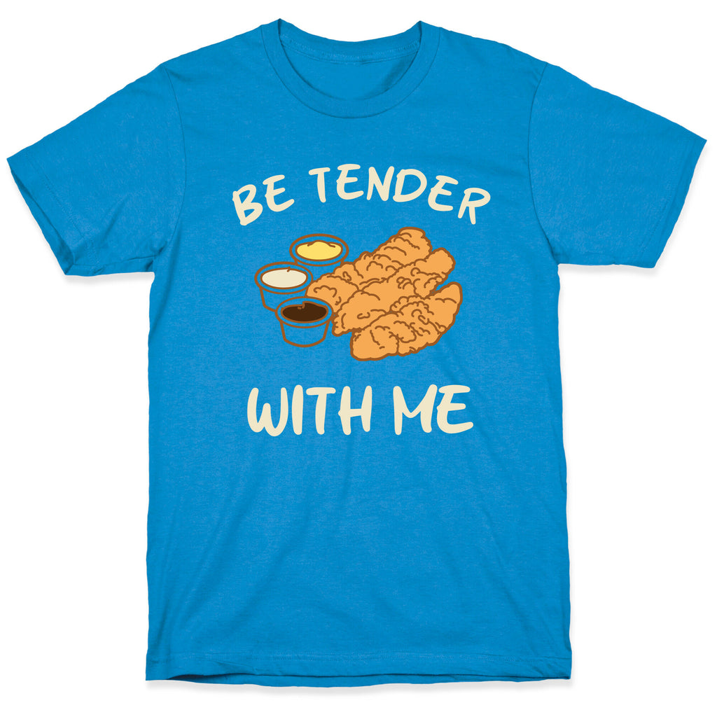 Be Tender With Me T-Shirt