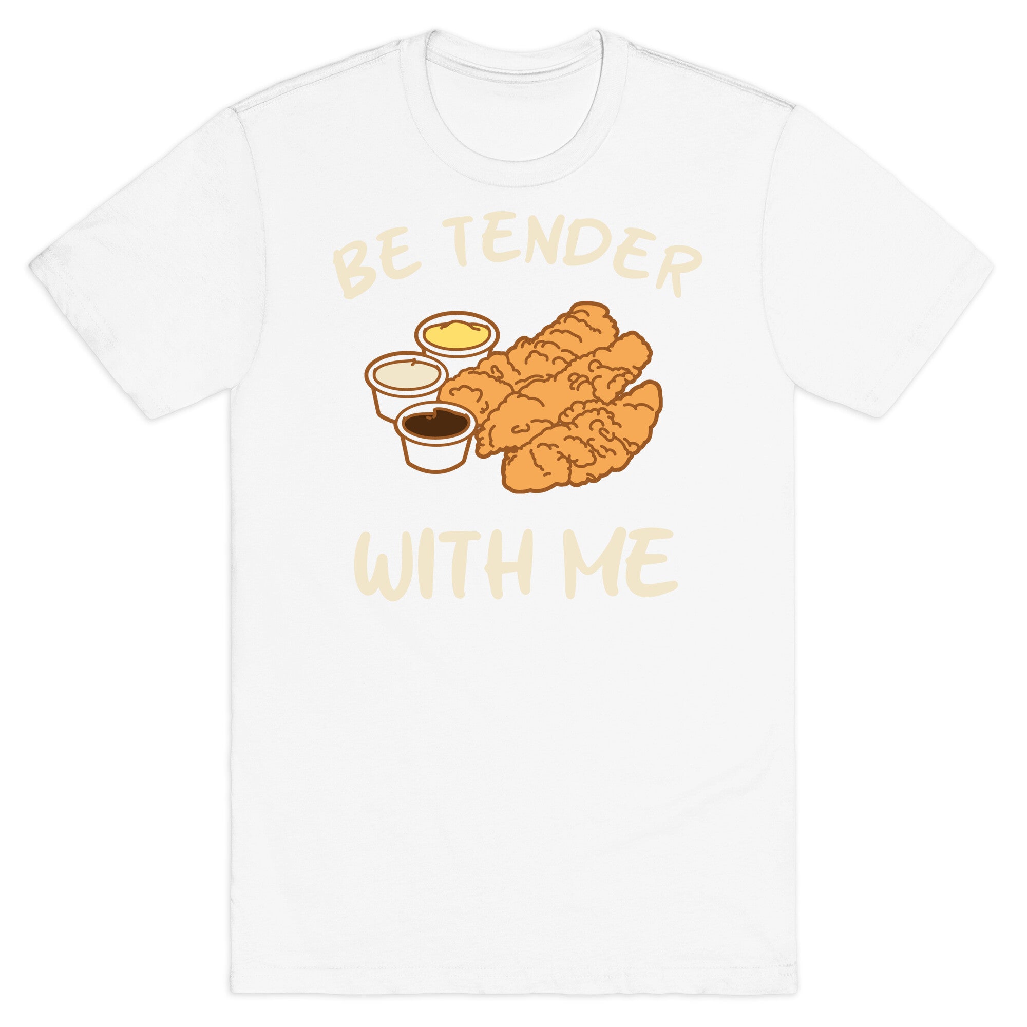 Be Tender With Me T-Shirt