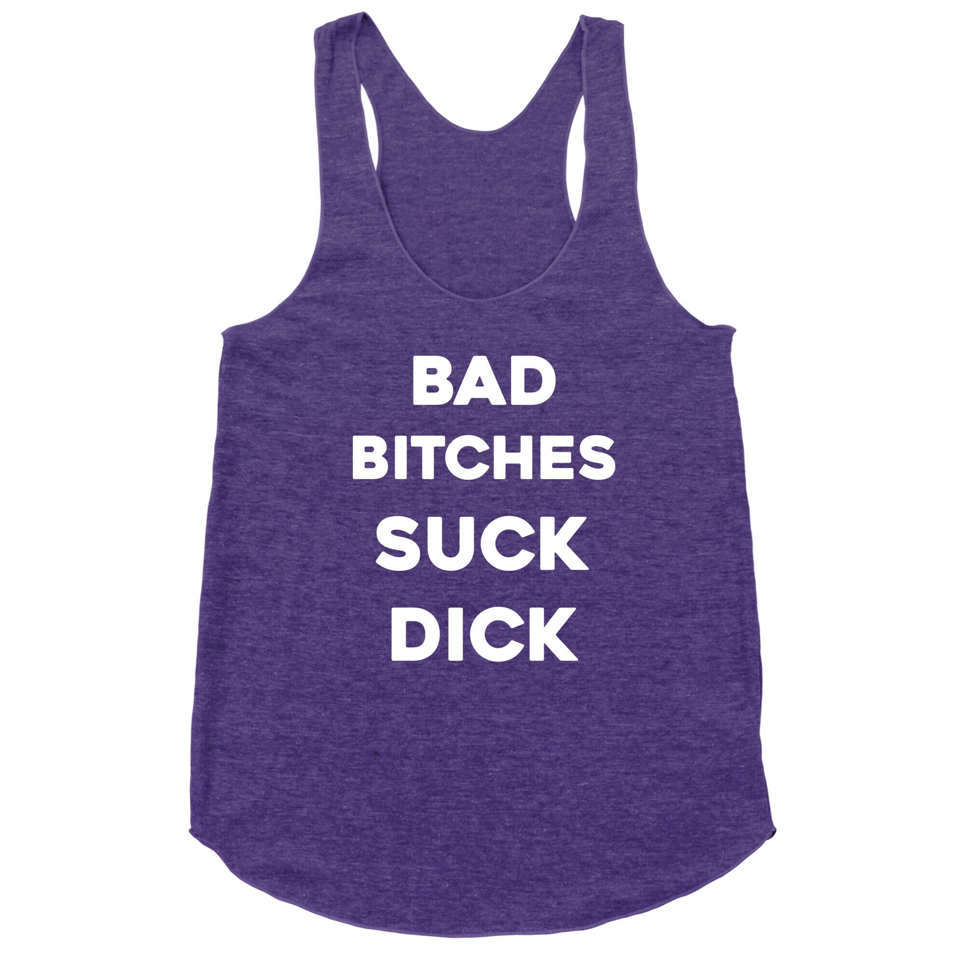 Bad Bitches Suck Dick Racerback Tank
