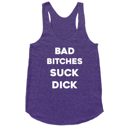 Bad Bitches Suck Dick Racerback Tank