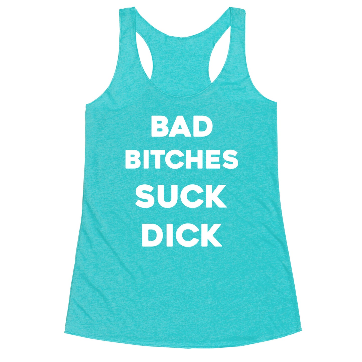 Bad Bitches Suck Dick Racerback Tank