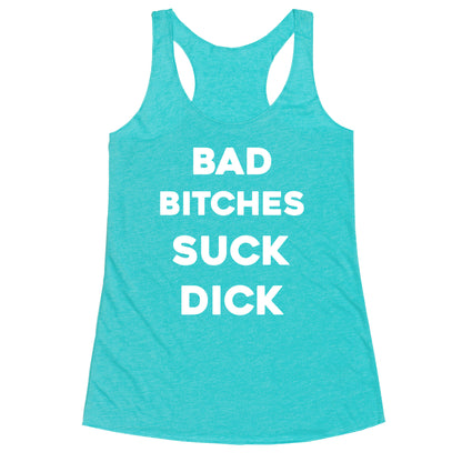 Bad Bitches Suck Dick Racerback Tank