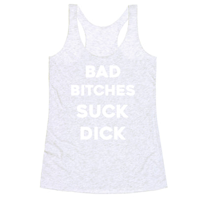 Bad Bitches Suck Dick Racerback Tank