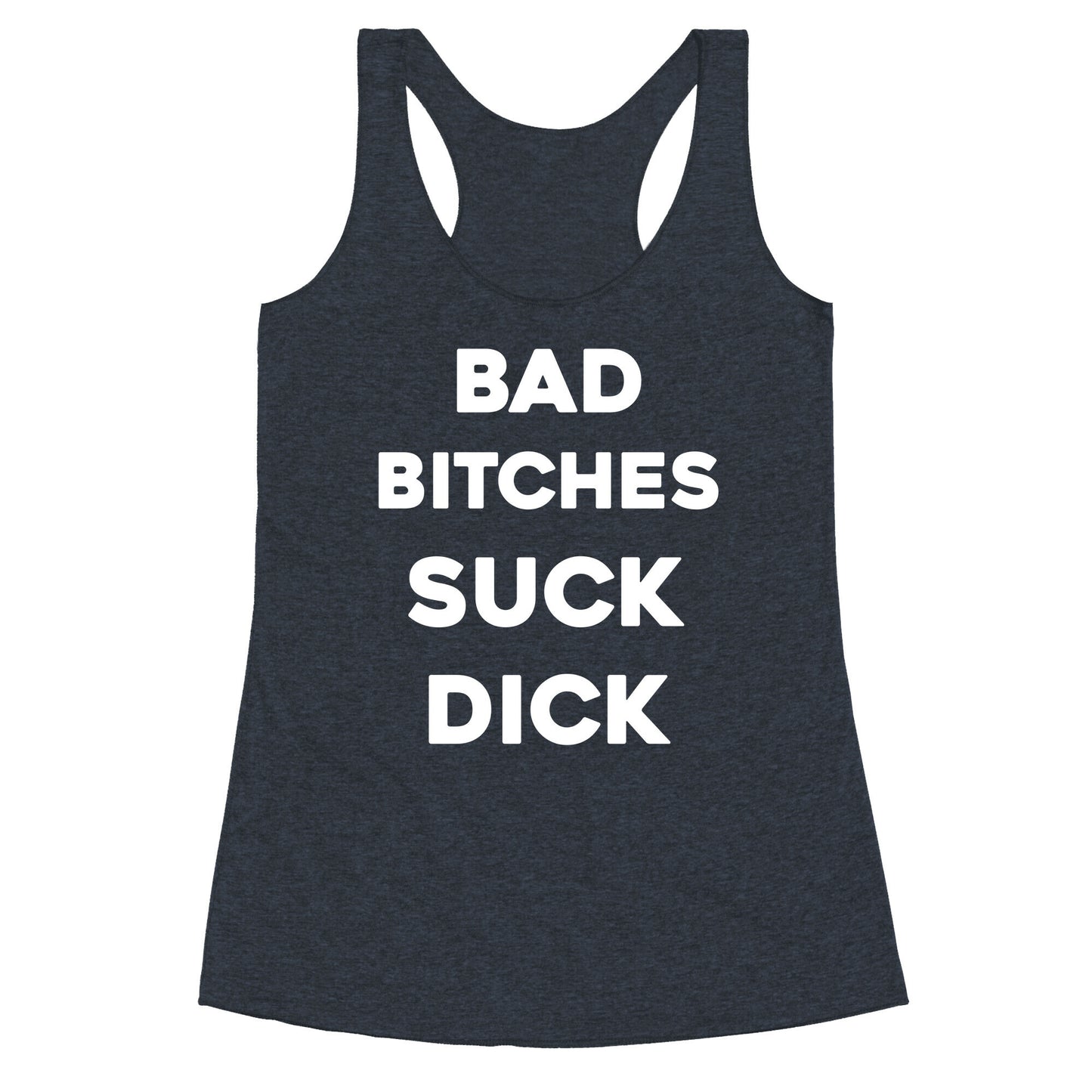 Bad Bitches Suck Dick Racerback Tank