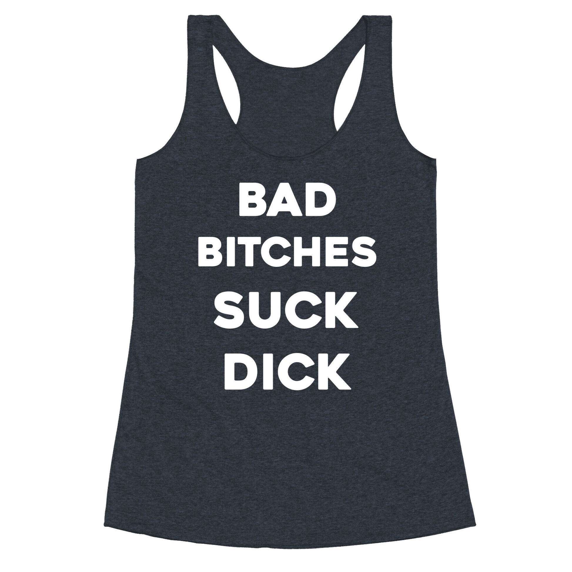 Bad Bitches Suck Dick Racerback Tank