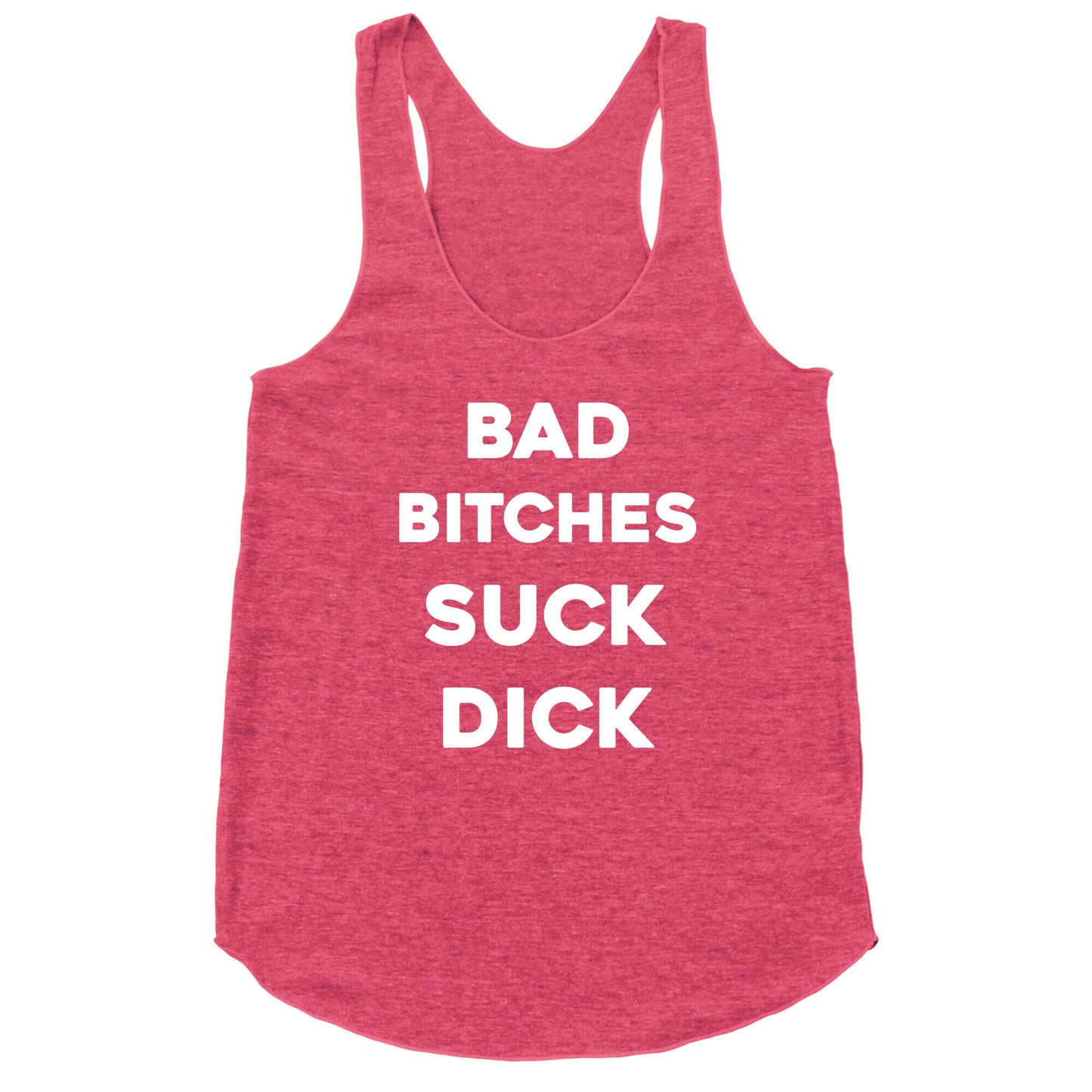 Bad Bitches Suck Dick Racerback Tank