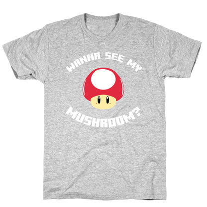 Wanna See My Mushroom?  T-Shirt