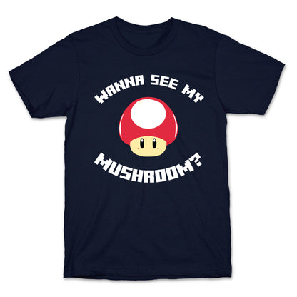 Wanna See My Mushroom?  T-Shirt