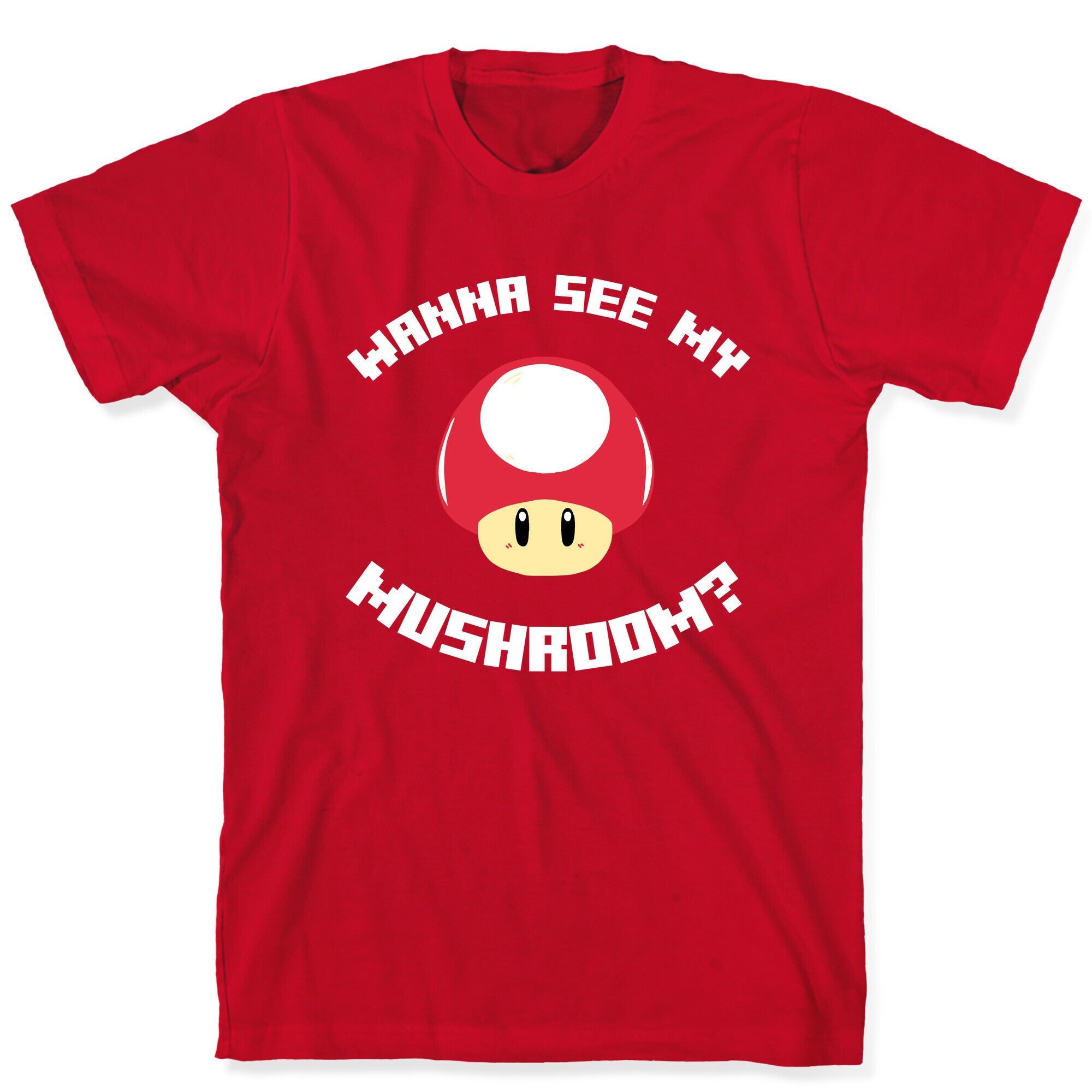 Wanna See My Mushroom?  T-Shirt