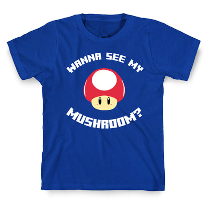 Wanna See My Mushroom?  T-Shirt