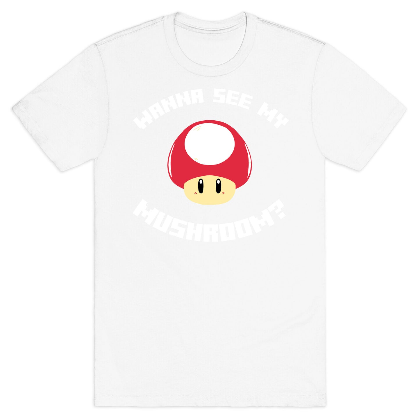 Wanna See My Mushroom?  T-Shirt