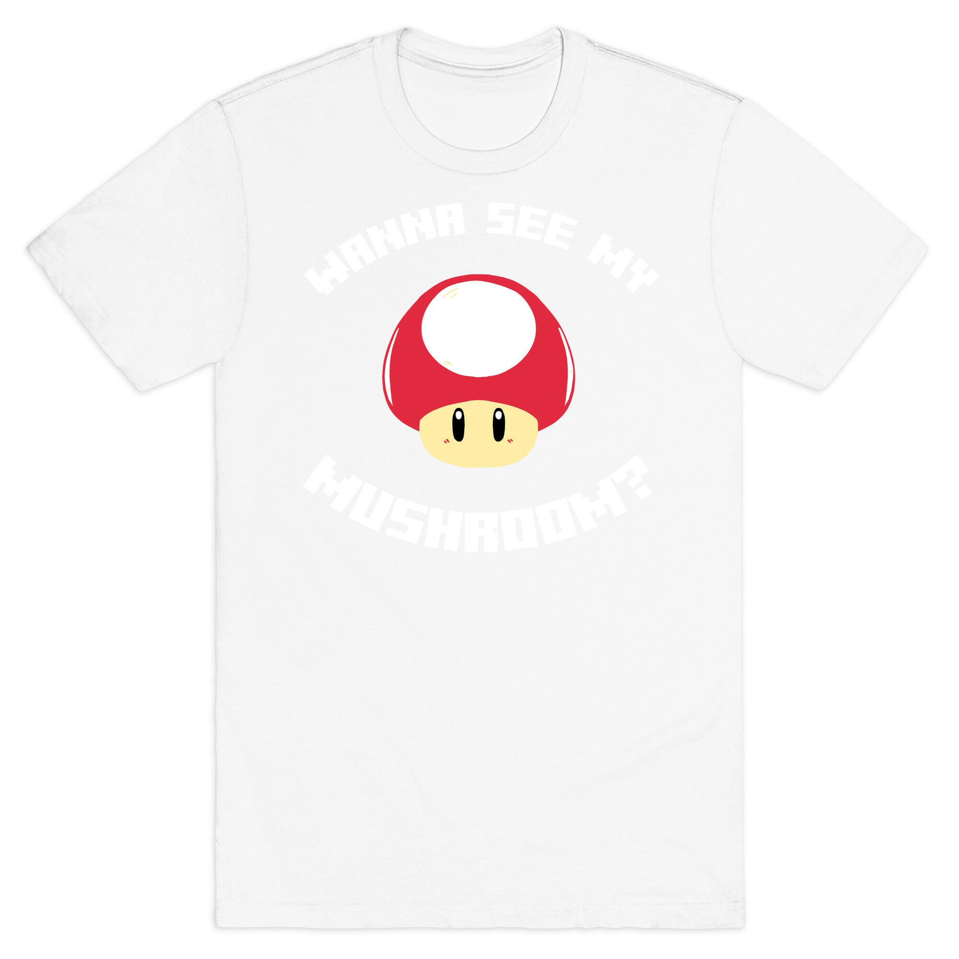 Wanna See My Mushroom?  T-Shirt