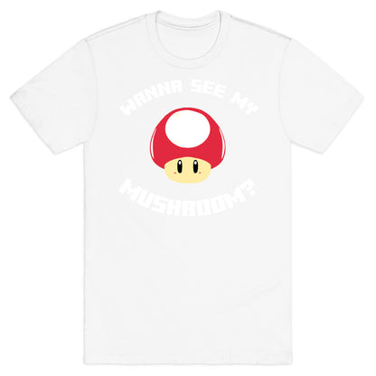 Wanna See My Mushroom?  T-Shirt