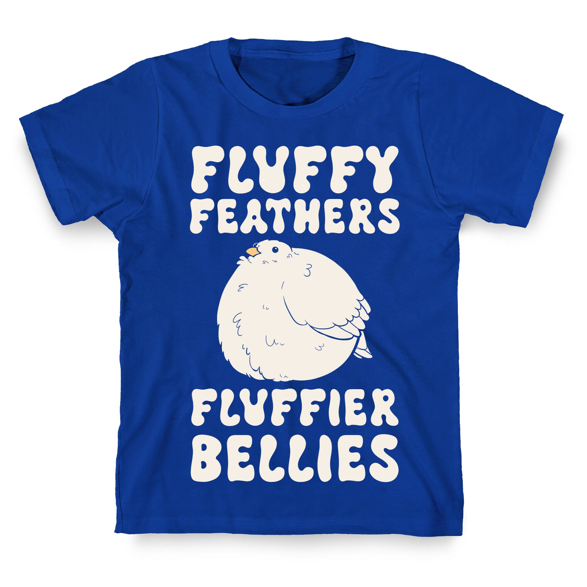 Fluffy Feathers, Fluffier Bellies T-Shirt