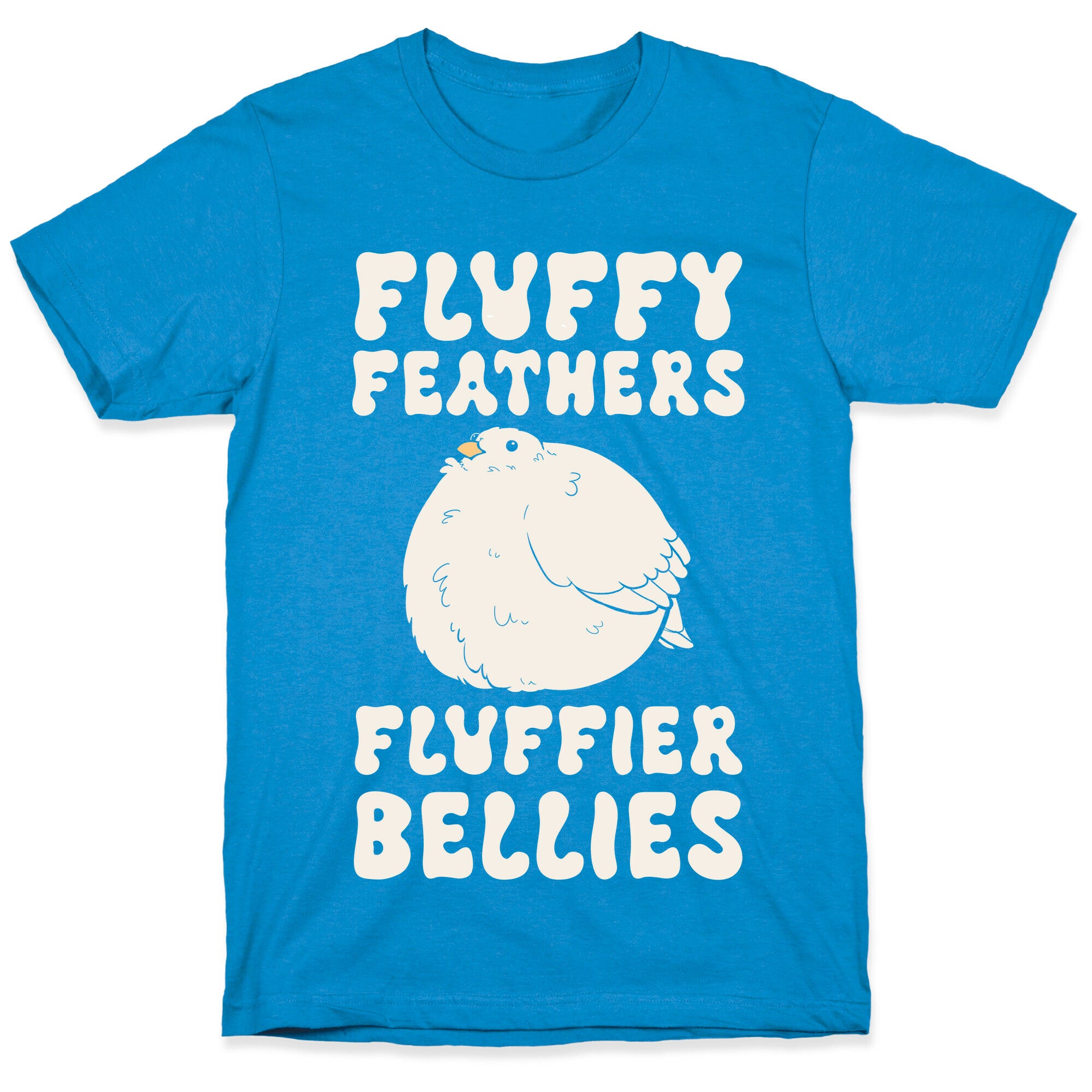 Fluffy Feathers, Fluffier Bellies T-Shirt