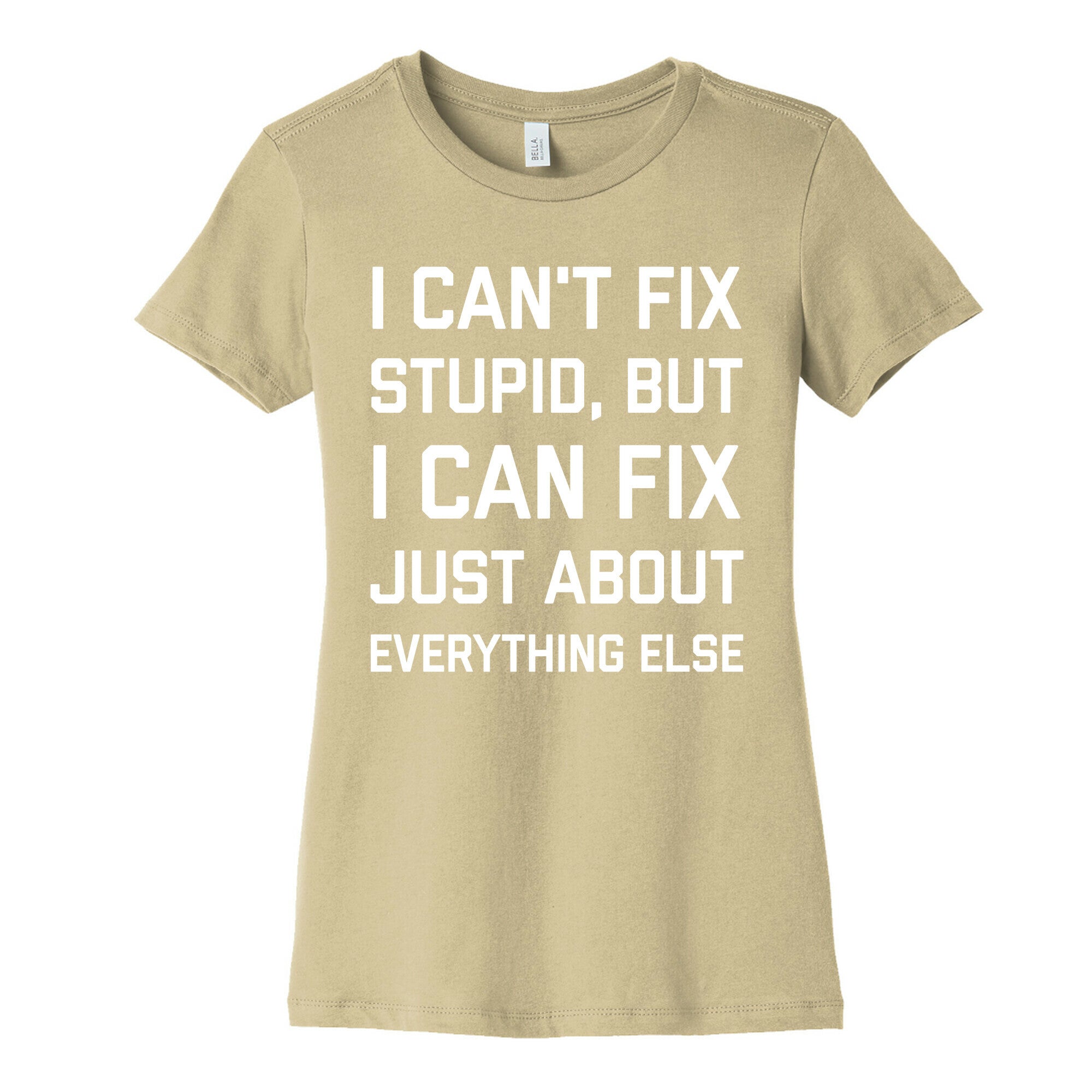 I Can't Fix Stupid, But I Can Fix Just About Everything Else Women's Cotton Tee