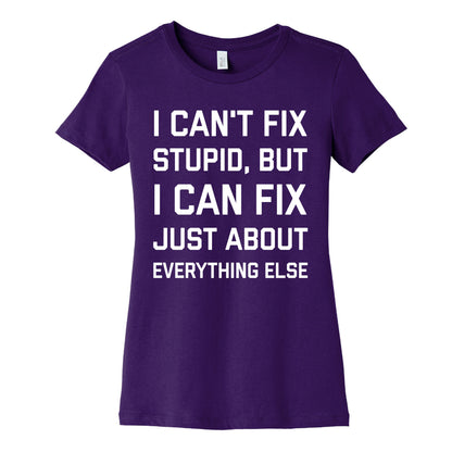I Can't Fix Stupid, But I Can Fix Just About Everything Else Women's Cotton Tee