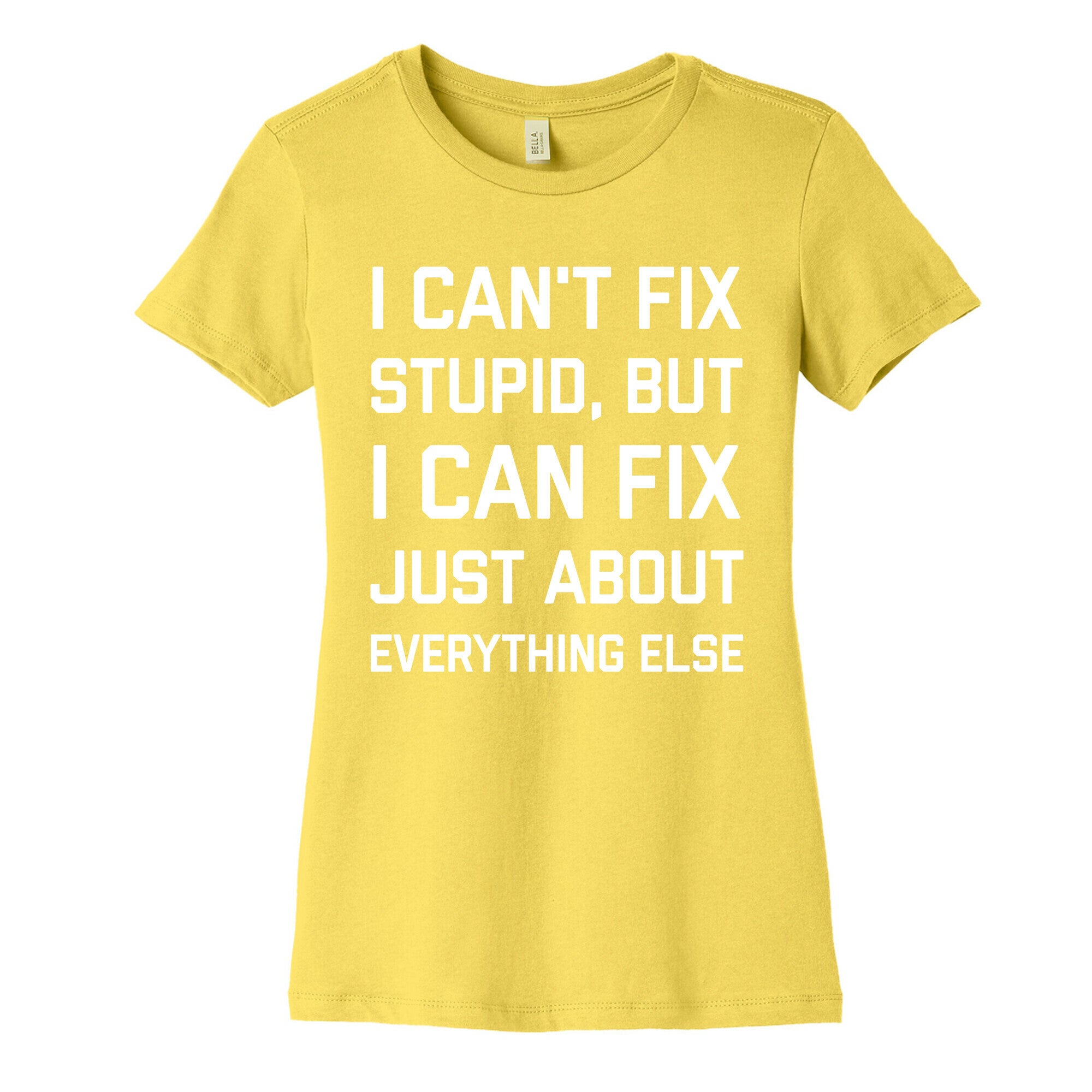 I Can't Fix Stupid, But I Can Fix Just About Everything Else Women's Cotton Tee