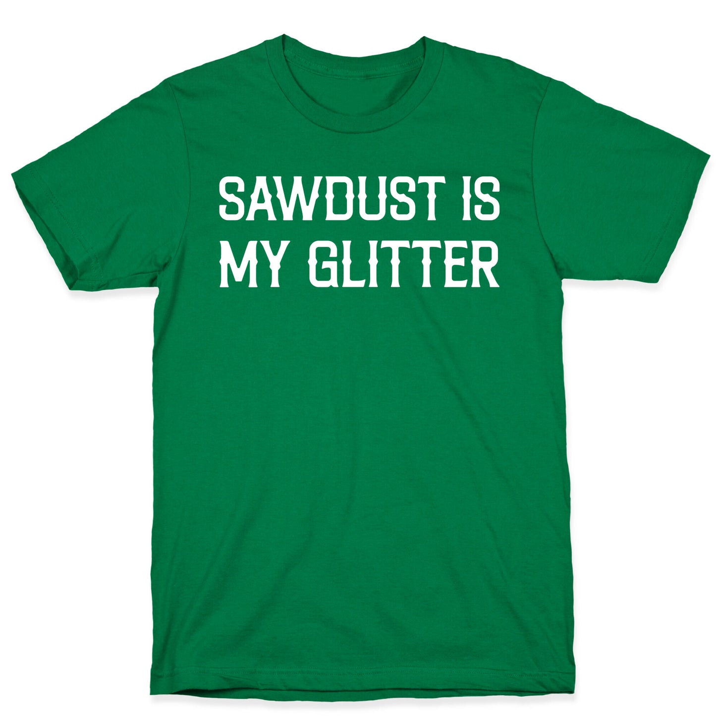 Sawdust Is My Glitter T-Shirt