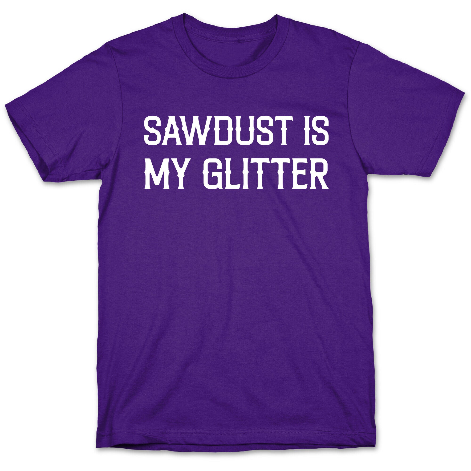 Sawdust Is My Glitter T-Shirt