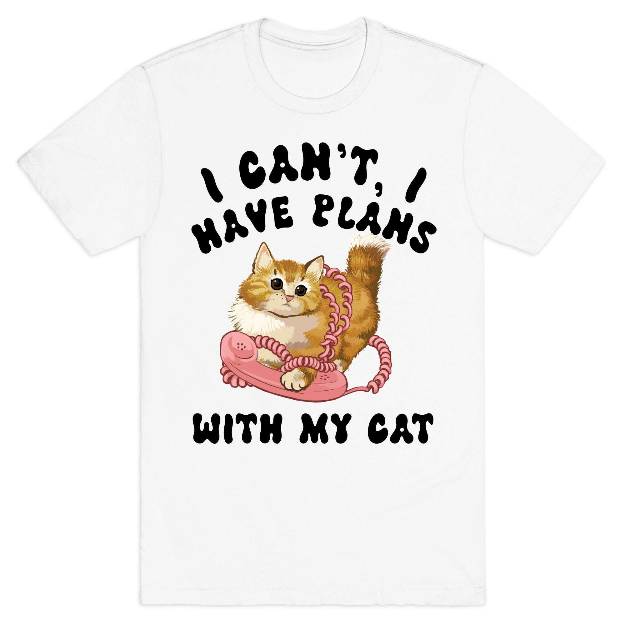 I Can't, I Have Plans With My Cat. T-Shirt
