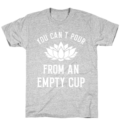 You Can't Pour From An Empty Cup T-Shirt