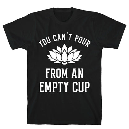 You Can't Pour From An Empty Cup T-Shirt