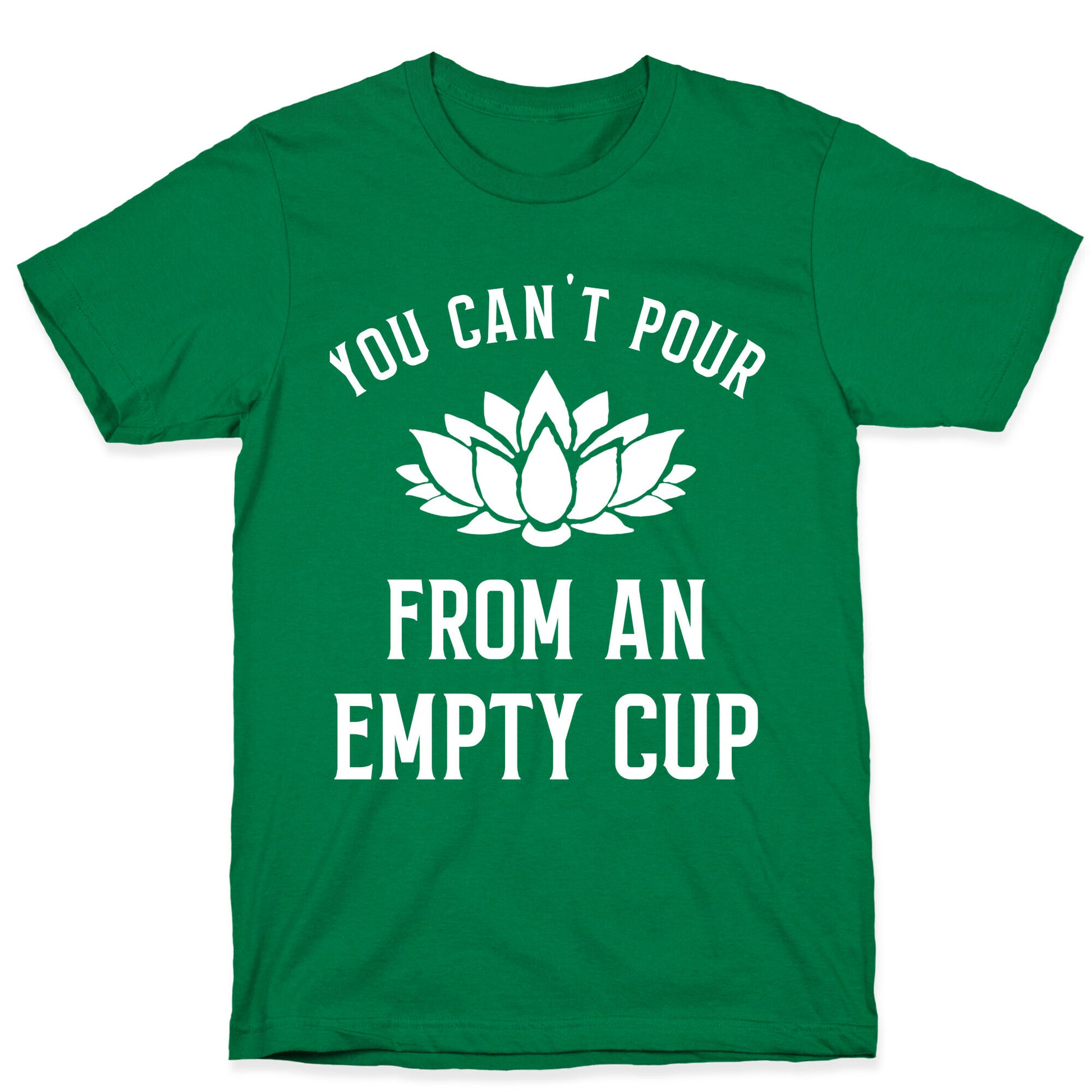 You Can't Pour From An Empty Cup T-Shirt