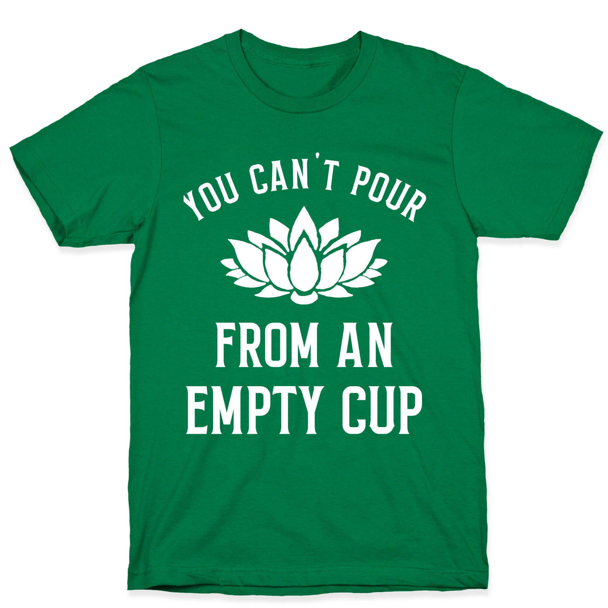 You Can't Pour From An Empty Cup T-Shirt