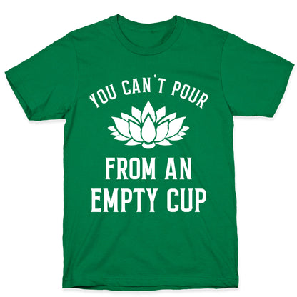 You Can't Pour From An Empty Cup T-Shirt