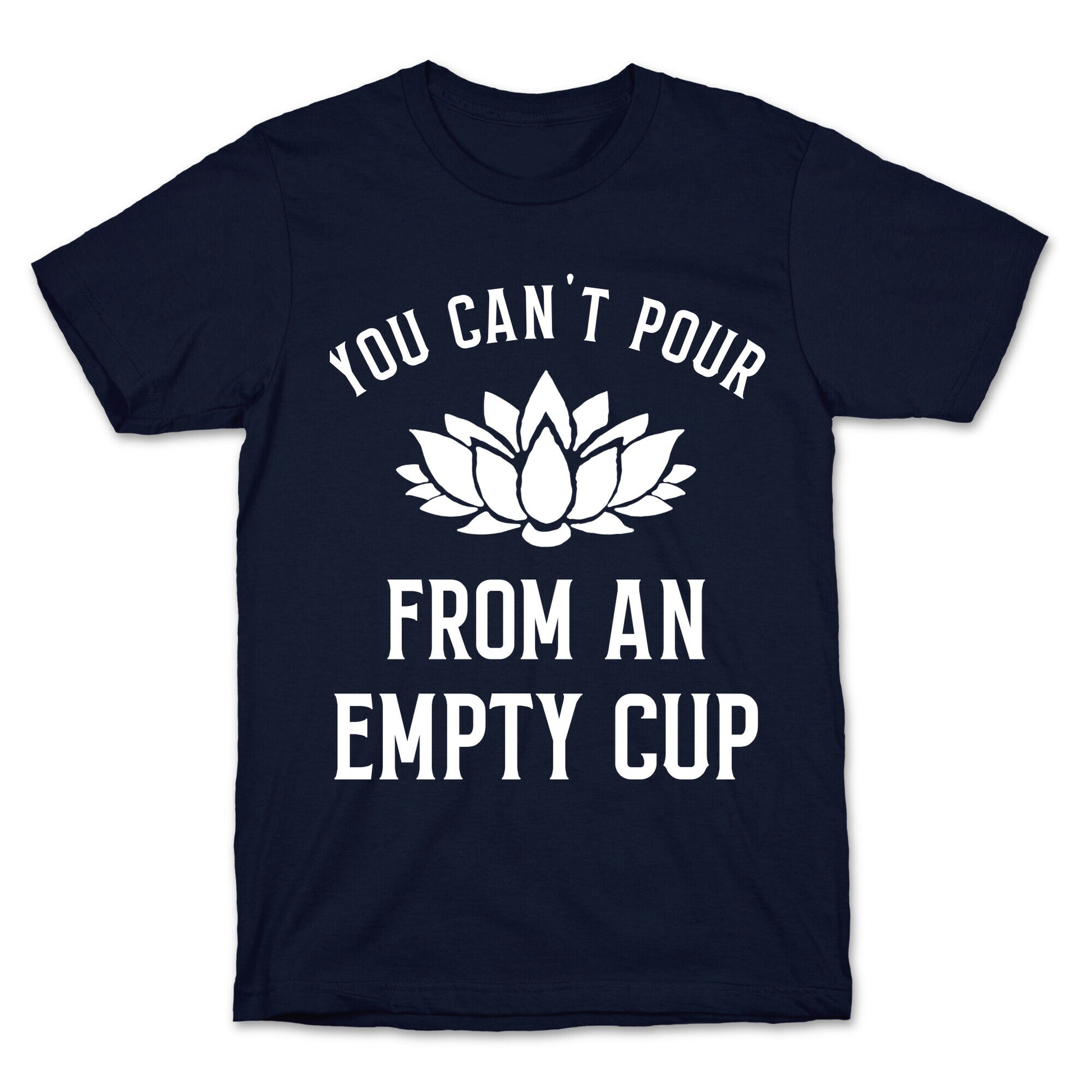 You Can't Pour From An Empty Cup T-Shirt