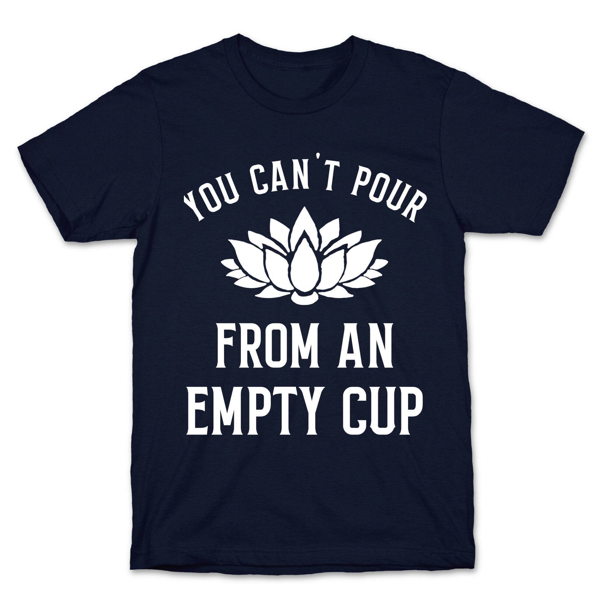 You Can't Pour From An Empty Cup T-Shirt