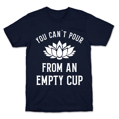 You Can't Pour From An Empty Cup T-Shirt