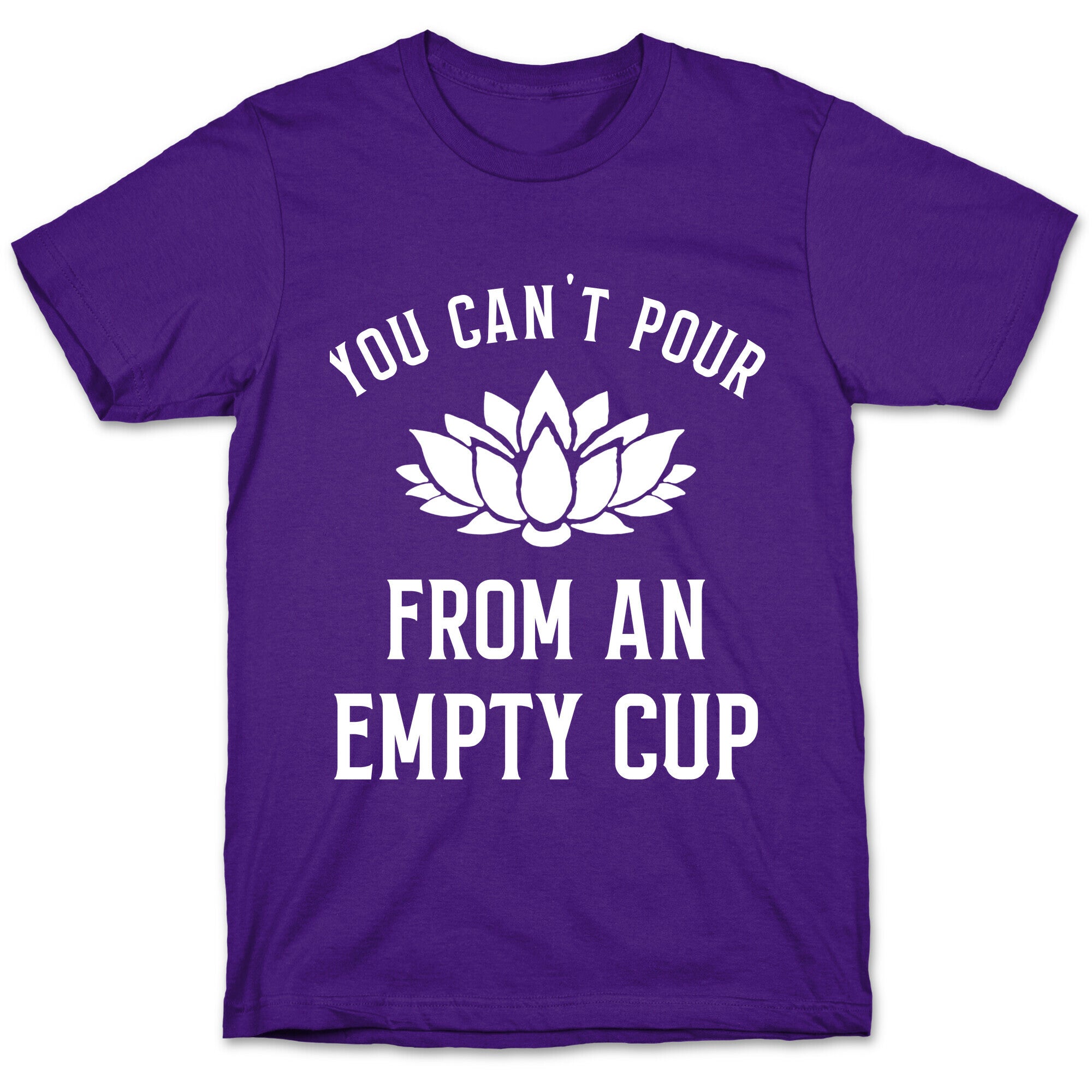 You Can't Pour From An Empty Cup T-Shirt