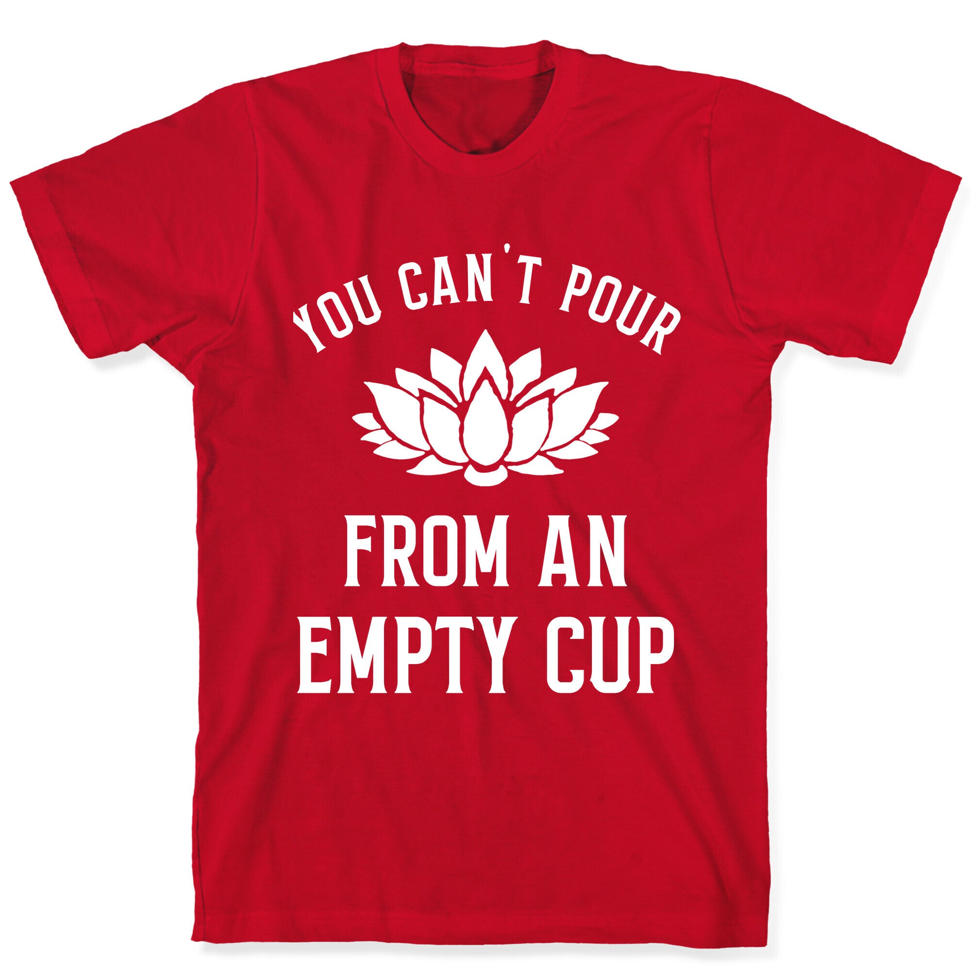You Can't Pour From An Empty Cup T-Shirt