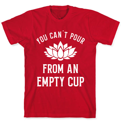 You Can't Pour From An Empty Cup T-Shirt
