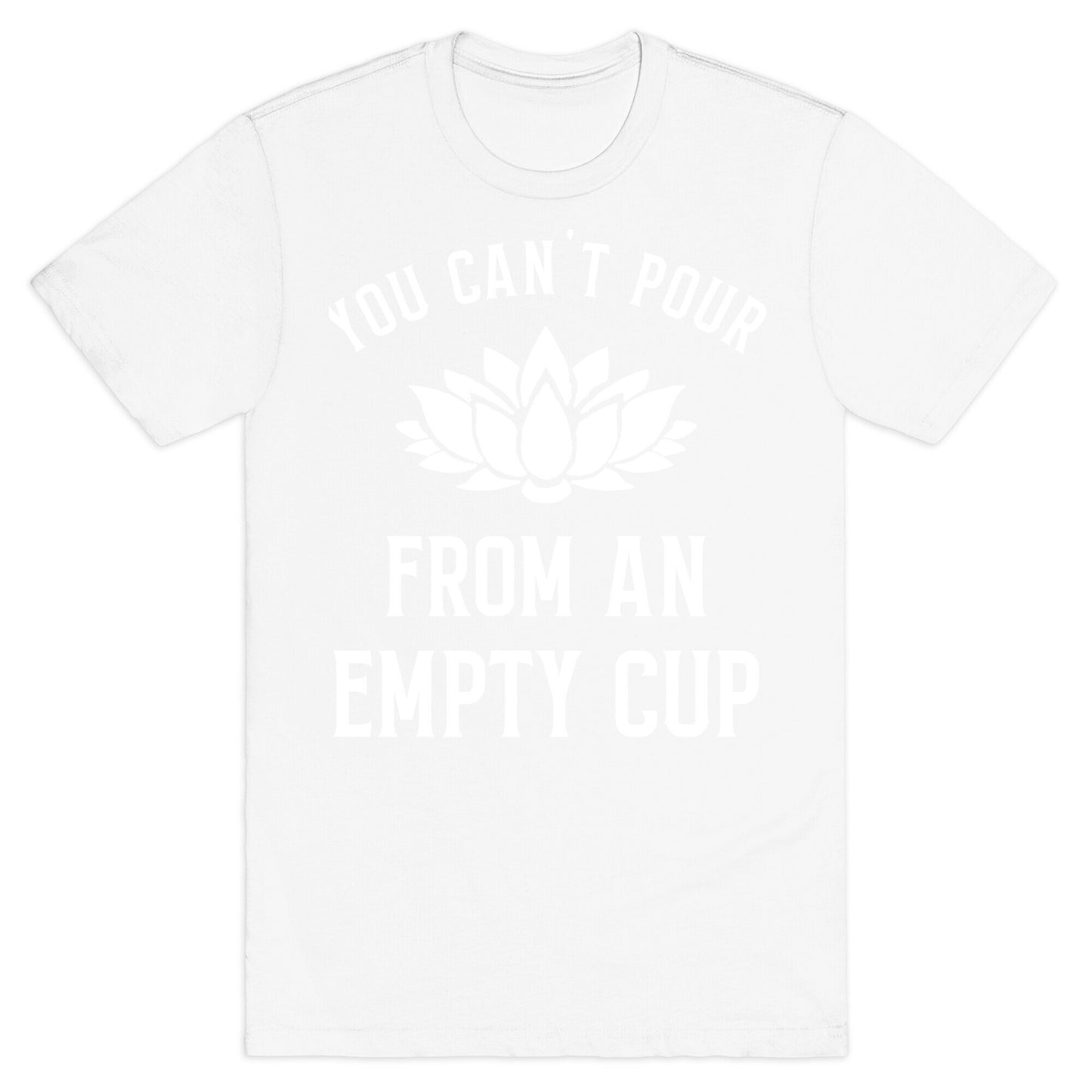 You Can't Pour From An Empty Cup T-Shirt