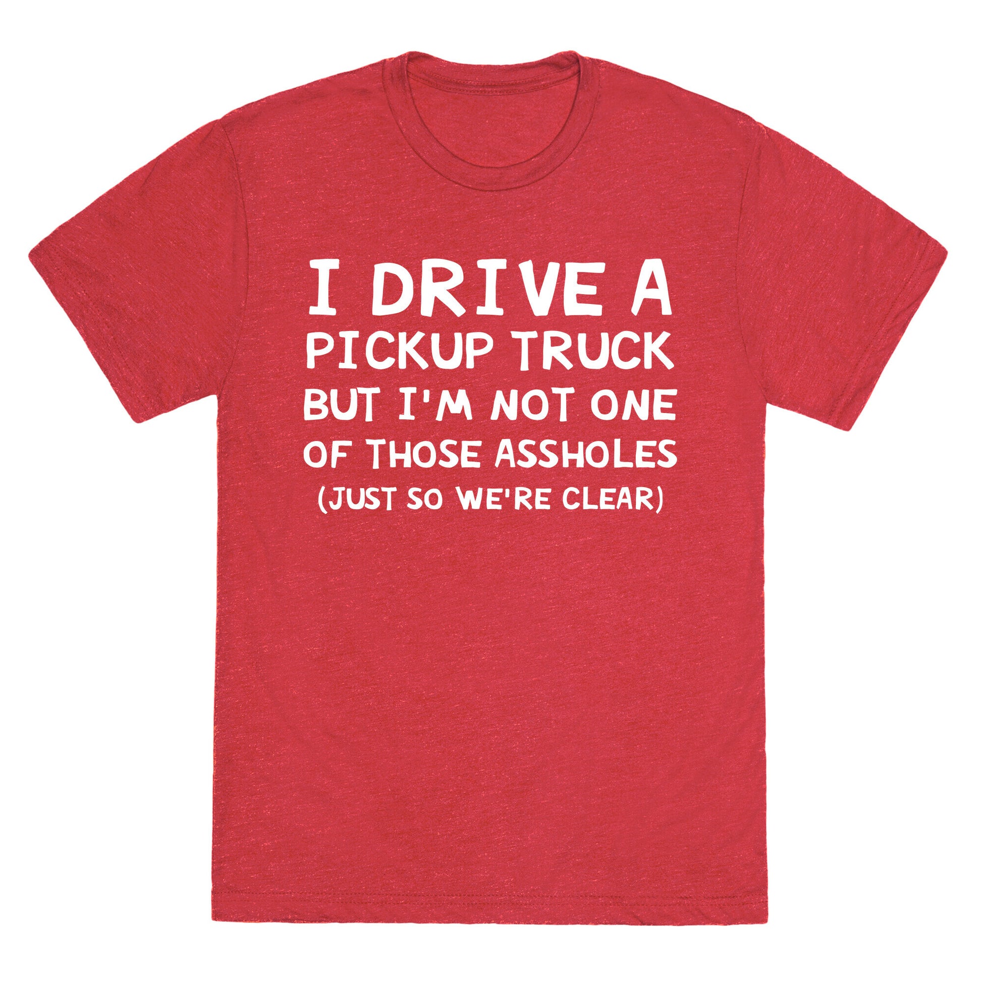 I Drive A Pickup Truck But I'm Not One Of Those Assholes (Just So We're Clear) Unisex Triblend Tee