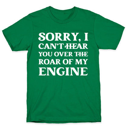 Sorry, I Can't Hear You Over The Roar Of My Engine T-Shirt