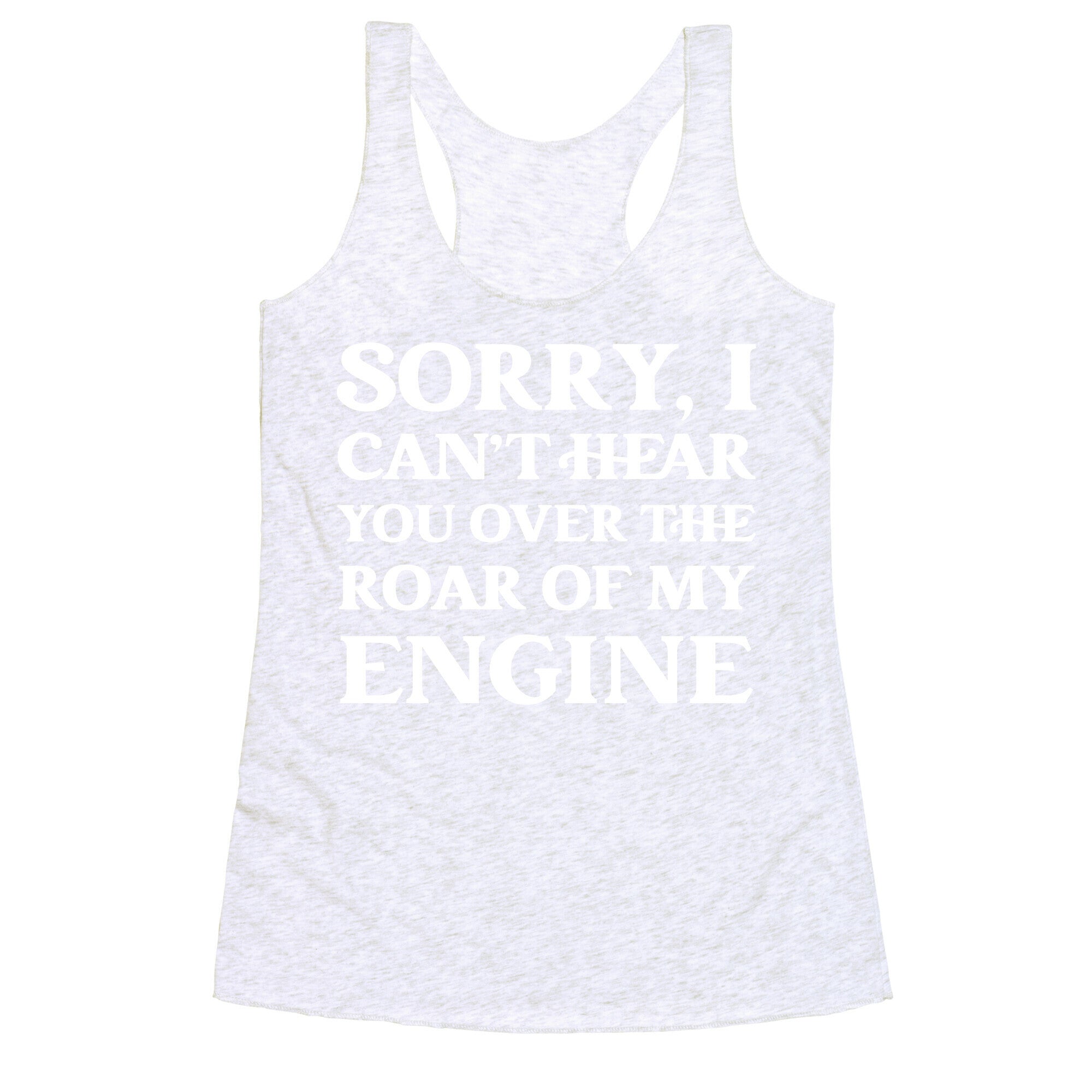 Sorry, I Can't Hear You Over The Roar Of My Engine Racerback Tank