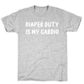 Diaper Duty Is My Cardio T-Shirt