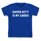 Diaper Duty Is My Cardio T-Shirt