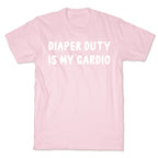 Diaper Duty Is My Cardio T-Shirt