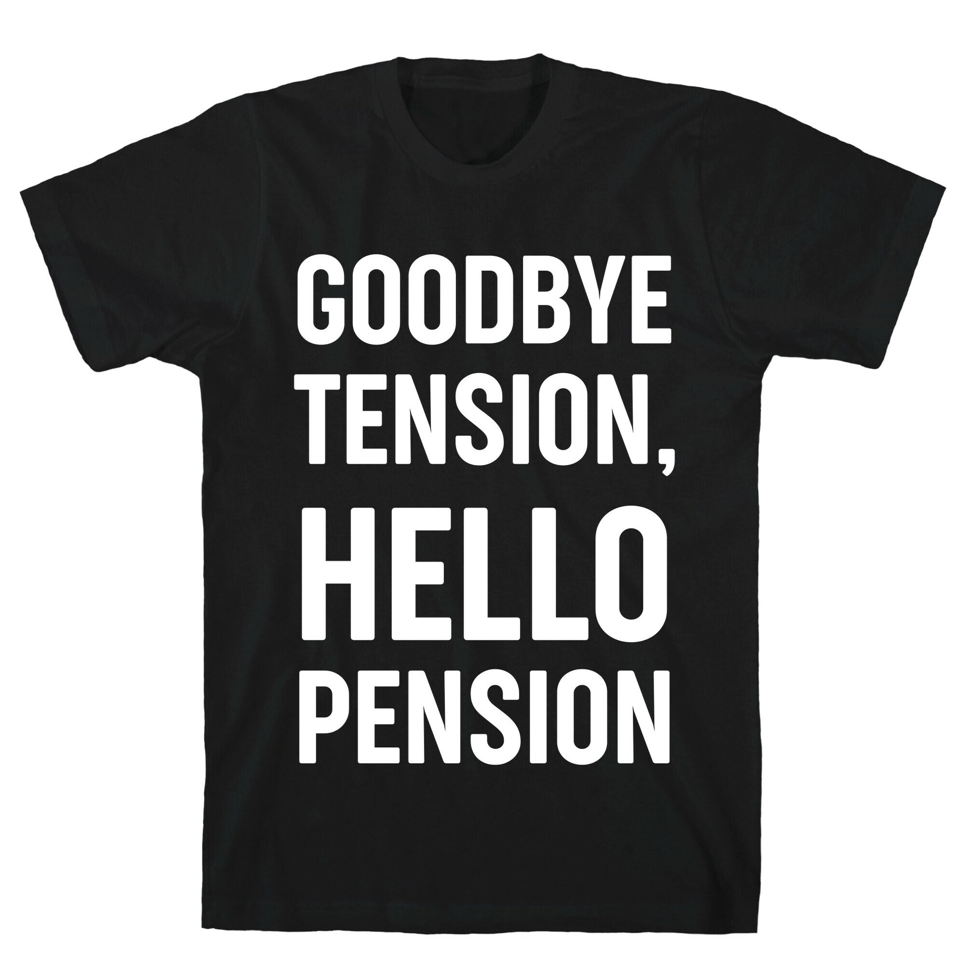 Goodbye Tension, Hello Pension T-Shirt