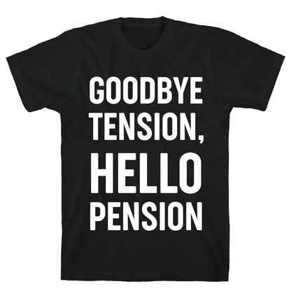 Goodbye Tension, Hello Pension T-Shirt